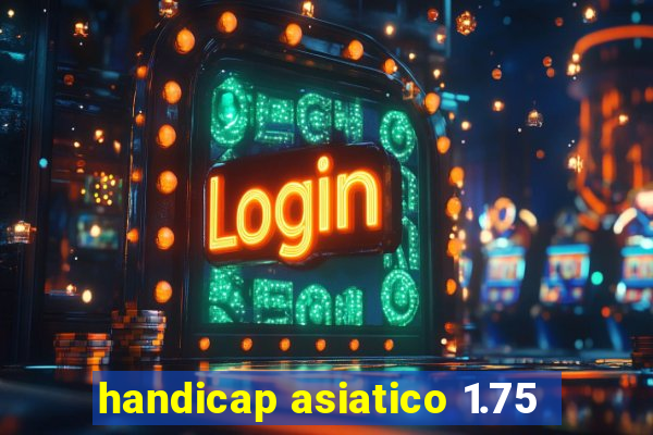 handicap asiatico 1.75